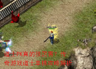 道士PK真的很厉害?传奇游戏道士单挑攻略解析 道士PK真的很厉害?传奇游戏道士单挑攻略解析
