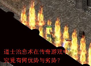 道士治愈术在传奇游戏中究竟有何优势与劣势? 道士治愈术在传奇游戏中究竟有何优势与劣势?