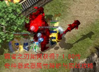 霸者之刃如何获得?1.80传奇神器武器属性解析与实战攻略 霸者之刃如何获得?1.80传奇神器武器属性解析与实战攻略