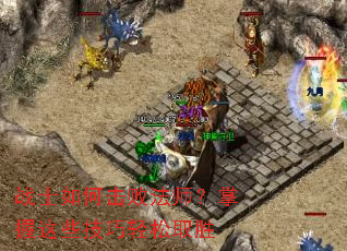 战士如何击败法师?掌握这些技巧轻松取胜 战士如何击败法师?掌握这些技巧轻松取胜