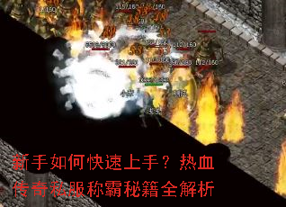 新手如何快速上手?热血传奇私服称霸秘籍全解析 新手如何快速上手?热血传奇私服称霸秘籍全解析