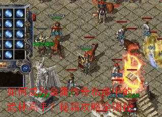 如何成为金庸传奇私服中的武林高手?秘籍攻略全揭秘 如何成为金庸传奇私服中的武林高手?秘籍攻略全揭秘