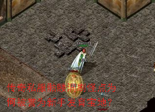 传奇私服骷髅洞刷怪点为何被誉为新手发育宝地? 传奇私服骷髅洞刷怪点为何被誉为新手发育宝地?