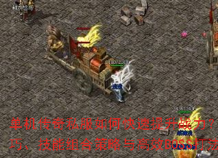 单机传奇私服如何快速提升战力?装备强化技巧、技能组合策略与高效BOSS打法全解析 单机传奇私服如何快速提升战力?装备强化技巧、技能组合策略与高效BOSS打法全解析