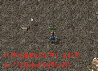 传奇私服巅峰重现?全新资料片震撼来袭如何制霸? 传奇私服巅峰重现?全新资料片震撼来袭如何制霸?