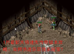 1月最新天佑迷失传奇版本攻略:如何快速获取独家秘宝? 1月最新天佑迷失传奇版本攻略:如何快速获取独家秘宝?