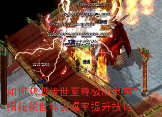 如何获取传世至尊极品灵宝?揭秘稀世神装爆率提升技巧 如何获取传世至尊极品灵宝?揭秘稀世神装爆率提升技巧