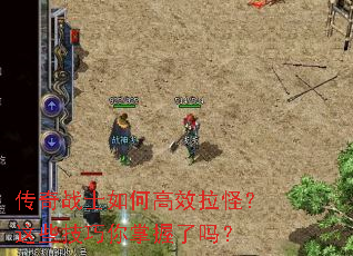 传奇战士如何高效拉怪?这些技巧你掌握了吗? 传奇战士如何高效拉怪?这些技巧你掌握了吗?