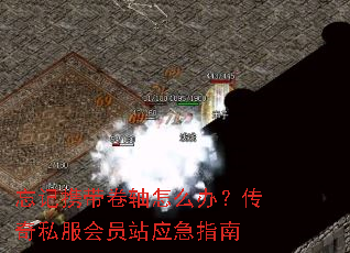 忘记携带卷轴怎么办?传奇私服会员站应急指南 忘记携带卷轴怎么办?传奇私服会员站应急指南