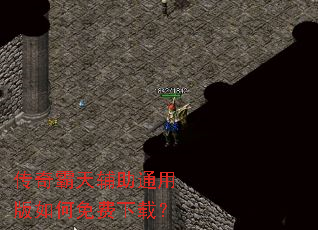 传奇霸天辅助通用版如何免费下载? 传奇霸天辅助通用版如何免费下载?