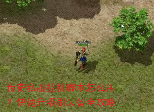 传奇私服挂机脚本怎么用?快速升级刷装备全攻略 传奇私服挂机脚本怎么用?快速升级刷装备全攻略