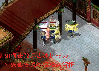 如何击败远古冰封boss?魅影传说终极攻略解析 如何击败远古冰封boss?魅影传说终极攻略解析