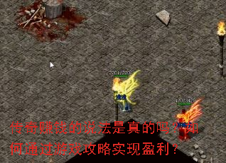 传奇赚钱的说法是真的吗?如何通过游戏攻略实现盈利? 传奇赚钱的说法是真的吗?如何通过游戏攻略实现盈利?