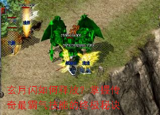 玄月闪如何释放?掌握传奇最霸气技能的终极秘诀 玄月闪如何释放?掌握传奇最霸气技能的终极秘诀