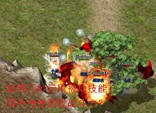 如何巧妙运用被动技能提升传奇游戏战斗力? 如何巧妙运用被动技能提升传奇游戏战斗力?