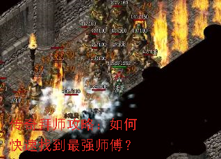 传奇拜师攻略:如何快速找到最强师傅? 传奇拜师攻略:如何快速找到最强师傅?