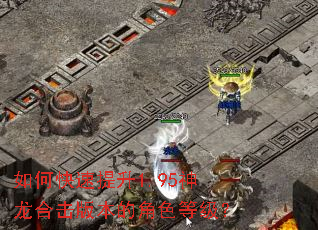 如何快速提升1.95神龙合击版本的角色等级? 如何快速提升1.95神龙合击版本的角色等级?