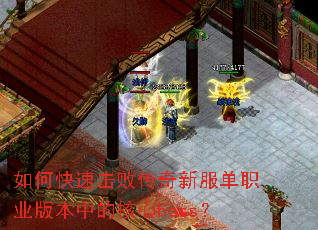 如何快速击败传奇新服单职业版本中的核心boss? 如何快速击败传奇新服单职业版本中的核心boss?
