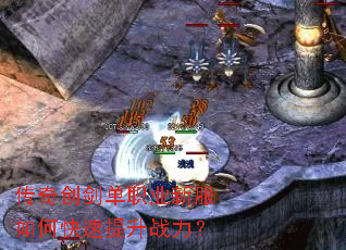 传奇创剑单职业新服如何快速提升战力? 传奇创剑单职业新服如何快速提升战力?