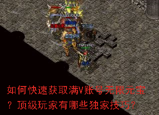 如何快速获取满V账号无限元宝?顶级玩家有哪些独家技巧? 如何快速获取满V账号无限元宝?顶级玩家有哪些独家技巧?