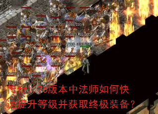 传奇1.76版本中法师如何快速提升等级并获取终极装备? 传奇1.76版本中法师如何快速提升等级并获取终极装备?