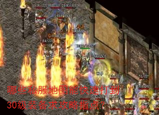 哪些私服地图能快速打到30级装备求攻略指点? 哪些私服地图能快速打到30级装备求攻略指点?