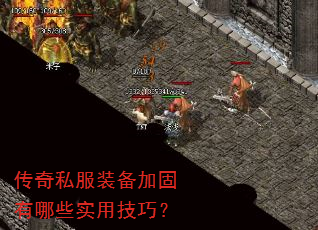 传奇私服装备加固有哪些实用技巧? 传奇私服装备加固有哪些实用技巧?