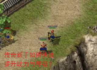 传奇新手如何快速提升战力与等级? 传奇新手如何快速提升战力与等级?