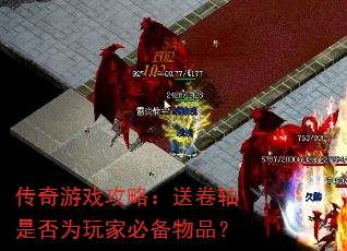 传奇游戏攻略:送卷轴是否为玩家必备物品? 传奇游戏攻略:送卷轴是否为玩家必备物品?
