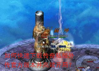 如何快速下载传奇私服外传官方版本并高效开局? 如何快速下载传奇私服外传官方版本并高效开局?