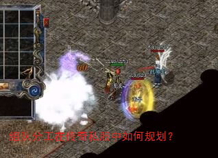 组队分工在传奇私服中如何规划? 组队分工在传奇私服中如何规划?