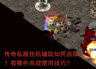 传奇私服挂机辅助如何选择?有哪些高效使用技巧? 传奇私服挂机辅助如何选择?有哪些高效使用技巧?