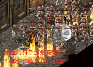 热血传奇手游烟花怎么卡?详细步骤与技巧分享 热血传奇手游烟花怎么卡?详细步骤与技巧分享