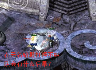 在无名暗殿打怪不组队会有什么后果? 在无名暗殿打怪不组队会有什么后果?