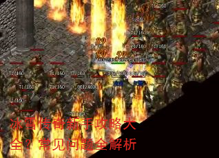 冰雪传奇新手攻略大全?常见问题全解析 冰雪传奇新手攻略大全?常见问题全解析