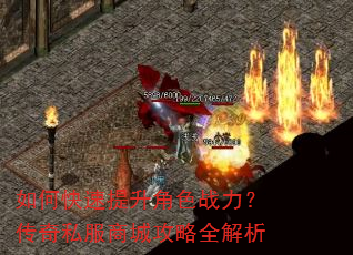 如何快速提升角色战力?传奇私服商城攻略全解析 如何快速提升角色战力?传奇私服商城攻略全解析