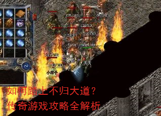 如何踏上不归大道?传奇游戏攻略全解析 如何踏上不归大道?传奇游戏攻略全解析