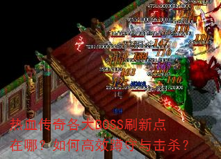 热血传奇各大BOSS刷新点在哪?如何高效蹲守与击杀? 热血传奇各大BOSS刷新点在哪?如何高效蹲守与击杀?