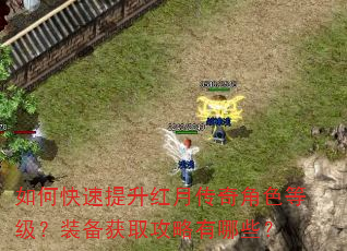 如何快速提升红月传奇角色等级?装备获取攻略有哪些? 如何快速提升红月传奇角色等级?装备获取攻略有哪些?