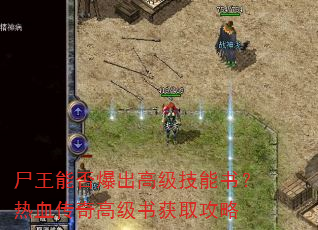尸王能否爆出高级技能书?热血传奇高级书获取攻略 尸王能否爆出高级技能书?热血传奇高级书获取攻略