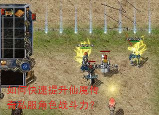 如何快速提升仙魔传奇私服角色战斗力? 如何快速提升仙魔传奇私服角色战斗力?