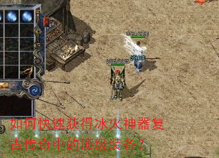 如何快速获得冰火神器复古传奇中的顶级装备? 如何快速获得冰火神器复古传奇中的顶级装备?