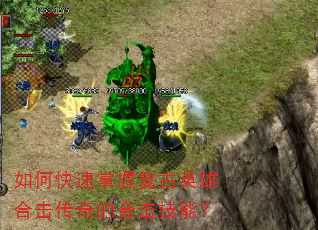 如何快速掌握复古英雄合击传奇的合击技能? 如何快速掌握复古英雄合击传奇的合击技能?