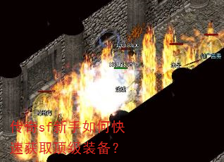 传奇sf新手如何快速获取顶级装备? 传奇sf新手如何快速获取顶级装备?