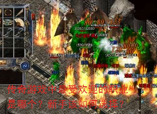 传奇游戏中最受欢迎的职业是哪个?新手该如何选择? 传奇游戏中最受欢迎的职业是哪个?新手该如何选择?
