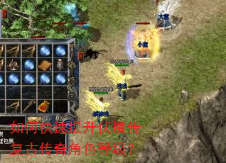 如何快速提升伏魔传复古传奇角色等级? 如何快速提升伏魔传复古传奇角色等级?