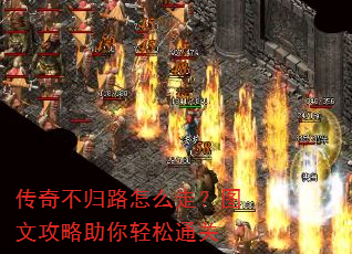 传奇不归路怎么走?图文攻略助你轻松通关 传奇不归路怎么走?图文攻略助你轻松通关