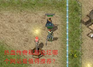 热血传奇私服论坛哪个网站最值得推荐? 热血传奇私服论坛哪个网站最值得推荐?