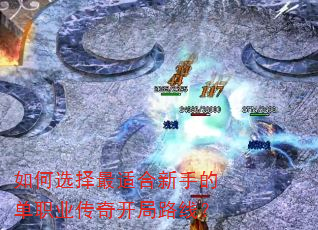 如何选择最适合新手的单职业传奇开局路线? 如何选择最适合新手的单职业传奇开局路线?