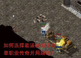 如何选择最适合新手的单职业传奇开局路线? 如何选择最适合新手的单职业传奇开局路线?